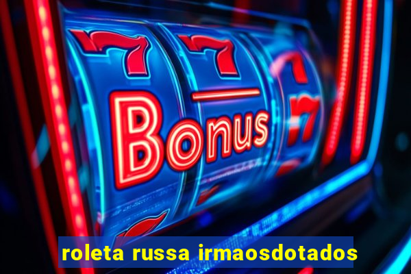 roleta russa irmaosdotados